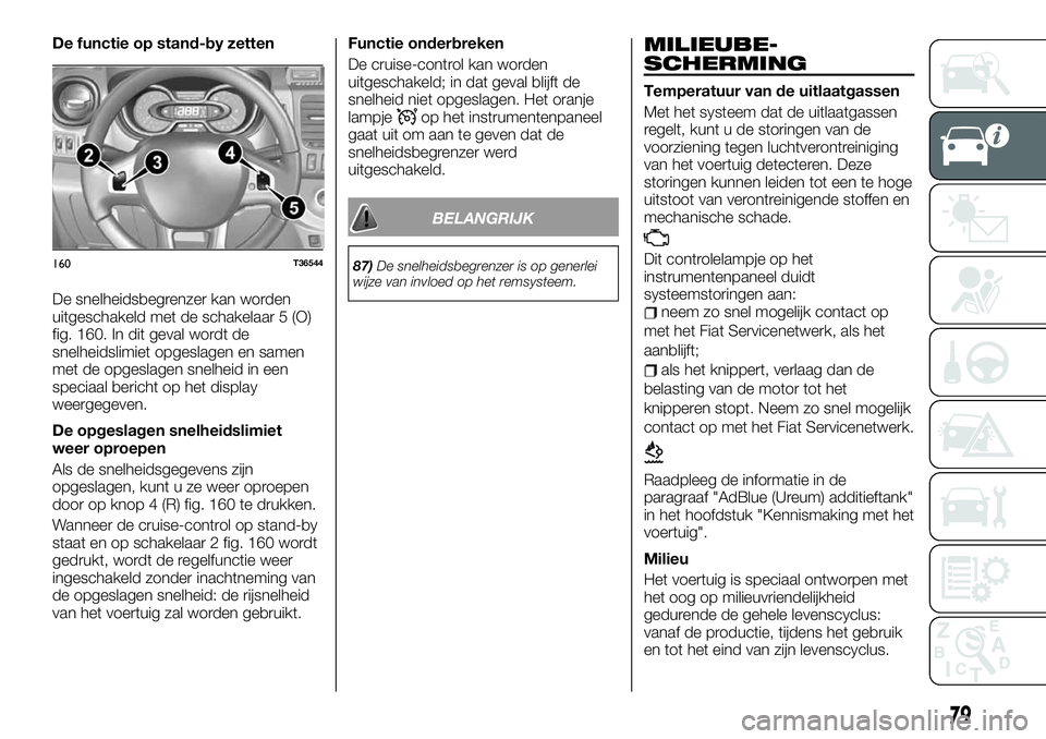 FIAT TALENTO 2021  Instructieboek (in Dutch) De functie op stand-by zetten
De snelheidsbegrenzer kan worden
uitgeschakeld met de schakelaar 5 (O)
fig. 160. In dit geval wordt de
snelheidslimiet opgeslagen en samen
met de opgeslagen snelheid in e