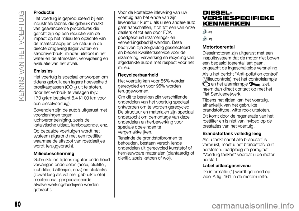 FIAT TALENTO 2019  Instructieboek (in Dutch) Productie
Het voertuig is geproduceerd bij een
industriële fabriek die gebruik maakt
van geavanceerde procedures die
gericht zijn op een reductie van de
impact op het milieu ten opzichte van
de maats