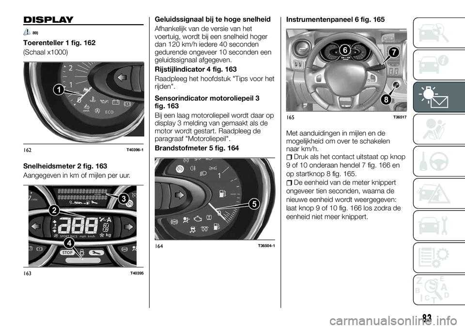 FIAT TALENTO 2021  Instructieboek (in Dutch) DISPLAY
89)
Toerenteller 1 fig. 162
(Schaal x1000)
Snelheidsmeter 2 fig. 163
Aangegeven in km of mijlen per uur.Geluidssignaal bij te hoge snelheid
Afhankelijk van de versie van het
voertuig, wordt bi