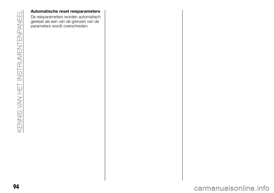 FIAT TALENTO 2020 Instructieboek (in Dutch) Automatische reset reisparameters
De reisparameters worden automatisch
gereset als een van de grenzen van de
parameters wordt overschreden.
94
KENNIS VAN HET INSTRUMENTENPANEEL FIAT TALENTO 2020 Instructieboek (in Dutch) Automatische reset reisparameters
De reisparameters worden automatisch
gereset als een van de grenzen van de
parameters wordt overschreden.
94
KENNIS VAN HET INSTRUMENTENPANEEL