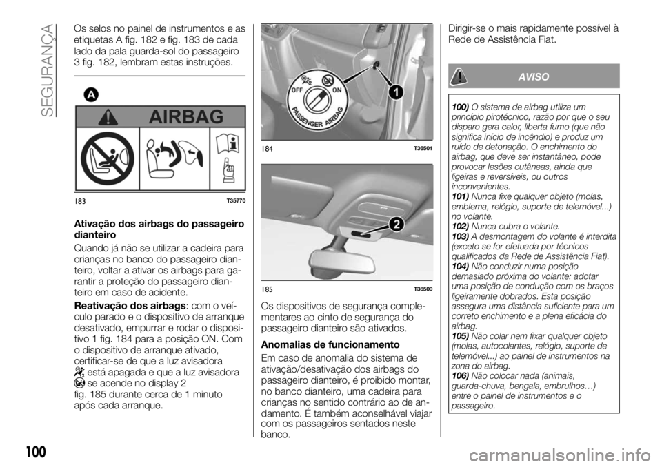 FIAT TALENTO 2017  Manual de Uso e Manutenção (in Portuguese) lado da pala guarda-sol do passageiro
3 fig. 182, lembram estas instruções.
Ativação dos airbags do passageiro
dianteiro
Quando já não se utilizar a cadeira para
crianças no banco do passageiro