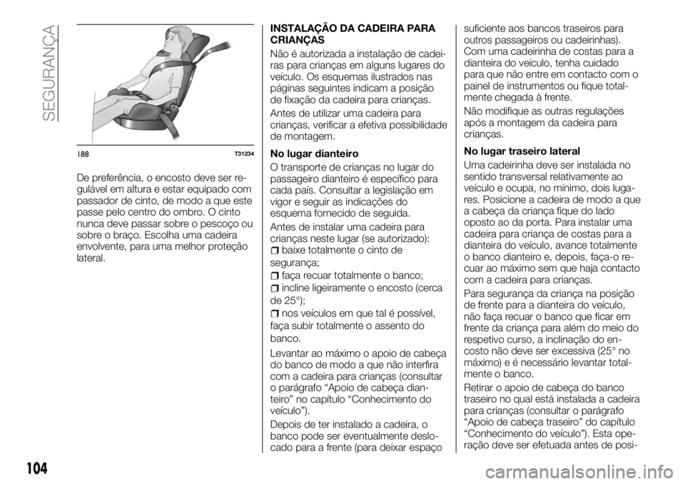 FIAT TALENTO 2017  Manual de Uso e Manutenção (in Portuguese) De preferência, o encosto deve ser re-
gulável em altura e estar equipado com
passador de cinto, de modo a que este
passe pelo centro do ombro. O cinto
nunca deve passar sobre o pescoço ou
sobre o 