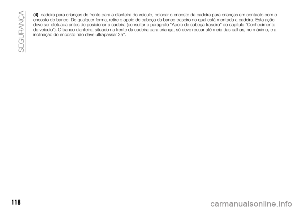 FIAT TALENTO 2017  Manual de Uso e Manutenção (in Portuguese) (4): cadeira para crianças de frente para a dianteira do veículo, colocar o encosto da cadeira para crianças em contacto com o
encosto do banco. De qualquer forma, retire o apoio de cabeça da banc