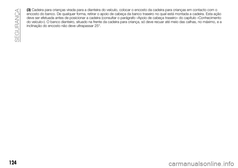 FIAT TALENTO 2017 Manual de Uso e Manutenção (in Portuguese) (3)Cadeira para crianças virada para a dianteira do veÃculo, colocar o encosto da cadeira para crianças em contacto com o
encosto do banco. De qualquer forma, retirar o apoio de cabeça da banco tr FIAT TALENTO 2017 Manual de Uso e Manutenção (in Portuguese) (3)Cadeira para crianças virada para a dianteira do veÃculo, colocar o encosto da cadeira para crianças em contacto com o
encosto do banco. De qualquer forma, retirar o apoio de cabeça da banco tr