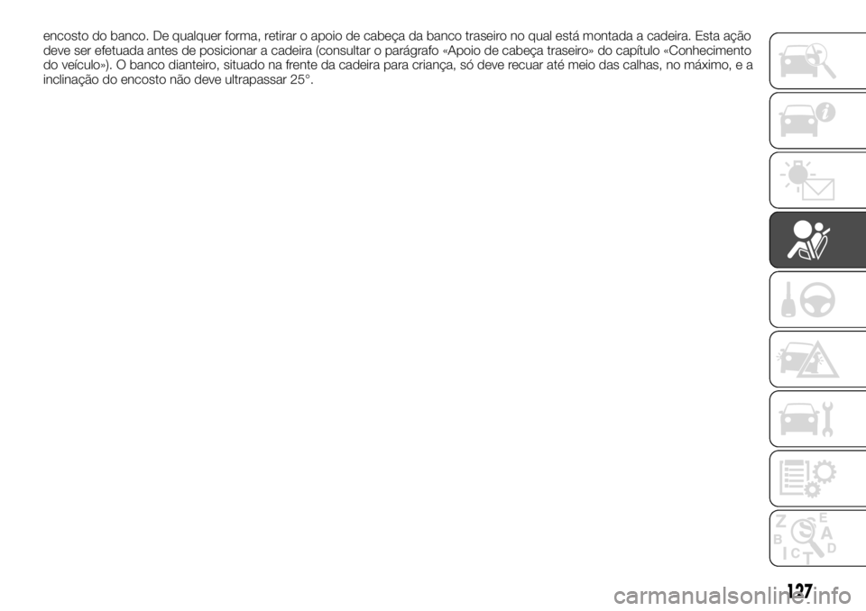 FIAT TALENTO 2017 Manual de Uso e Manutenção (in Portuguese) encosto do banco. De qualquer forma, retirar o apoio de cabeça da banco traseiro no qual está montada a cadeira. Esta ação
deve ser efetuada antes de posicionar a cadeira (consultar o parágrafo  FIAT TALENTO 2017 Manual de Uso e Manutenção (in Portuguese) encosto do banco. De qualquer forma, retirar o apoio de cabeça da banco traseiro no qual está montada a cadeira. Esta ação
deve ser efetuada antes de posicionar a cadeira (consultar o parágrafo Â