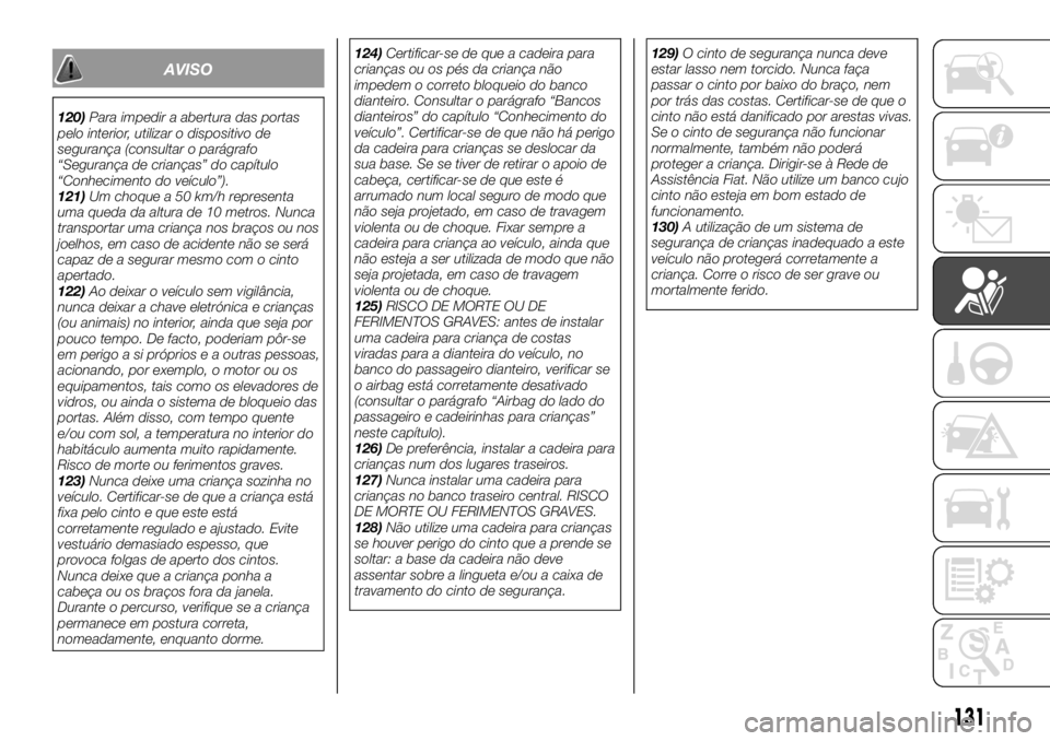FIAT TALENTO 2017 Manual de Uso e Manutenção (in Portuguese) AVISO
120)Para impedir a abertura das portas
pelo interior, utilizar o dispositivo de
segurança (consultar o parágrafo
“Segurança de crianças” do capítulo
“Conhecimento do veículo”).
121 FIAT TALENTO 2017 Manual de Uso e Manutenção (in Portuguese) AVISO
120)Para impedir a abertura das portas
pelo interior, utilizar o dispositivo de
segurança (consultar o parágrafo
“Segurança de crianças” do capítulo
“Conhecimento do veículo”).
121