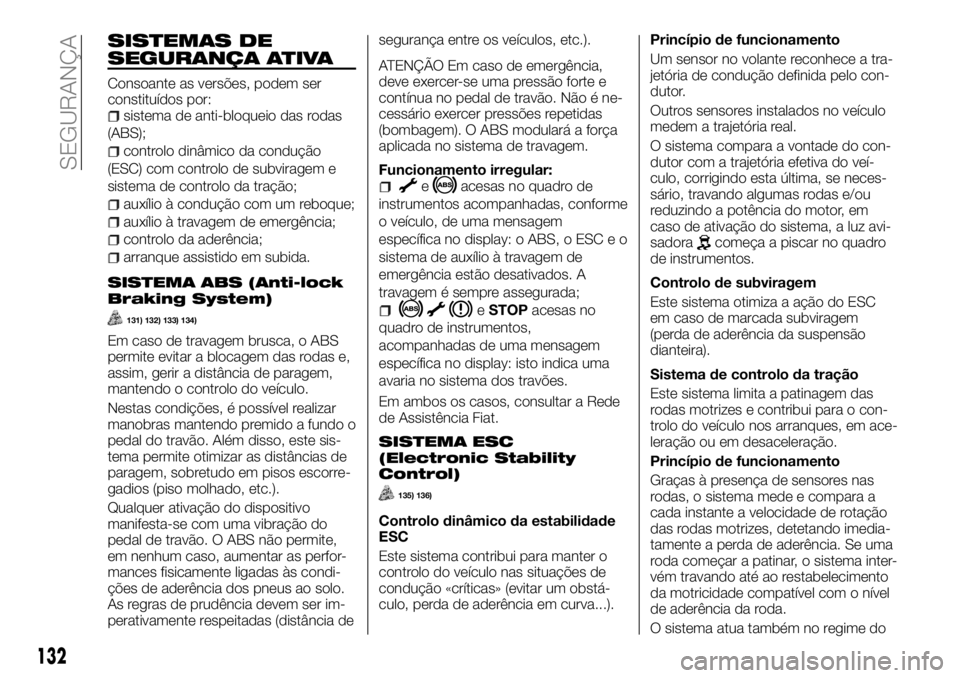 FIAT TALENTO 2017 Manual de Uso e Manutenção (in Portuguese) SISTEMAS DE
SEGURANÇA ATIVA
Consoante as versões, podem ser
constituídos por:
sistema de anti-bloqueio das rodas
(ABS);
controlo dinâmico da condução
(ESC) com controlo de subviragem e
sistema d FIAT TALENTO 2017 Manual de Uso e Manutenção (in Portuguese) SISTEMAS DE
SEGURANÇA ATIVA
Consoante as versões, podem ser
constituídos por:
sistema de anti-bloqueio das rodas
(ABS);
controlo dinâmico da condução
(ESC) com controlo de subviragem e
sistema d
