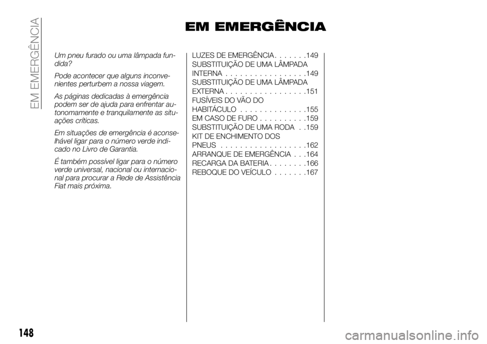 FIAT TALENTO 2017  Manual de Uso e Manutenção (in Portuguese) EM EMERGÊNCIA
Um pneu furado ou uma lâmpada fun-
dida?
Pode acontecer que alguns inconve-
nientes perturbem a nossa viagem.
As páginas dedicadas à emergência
podem ser de ajuda para enfrentar au-