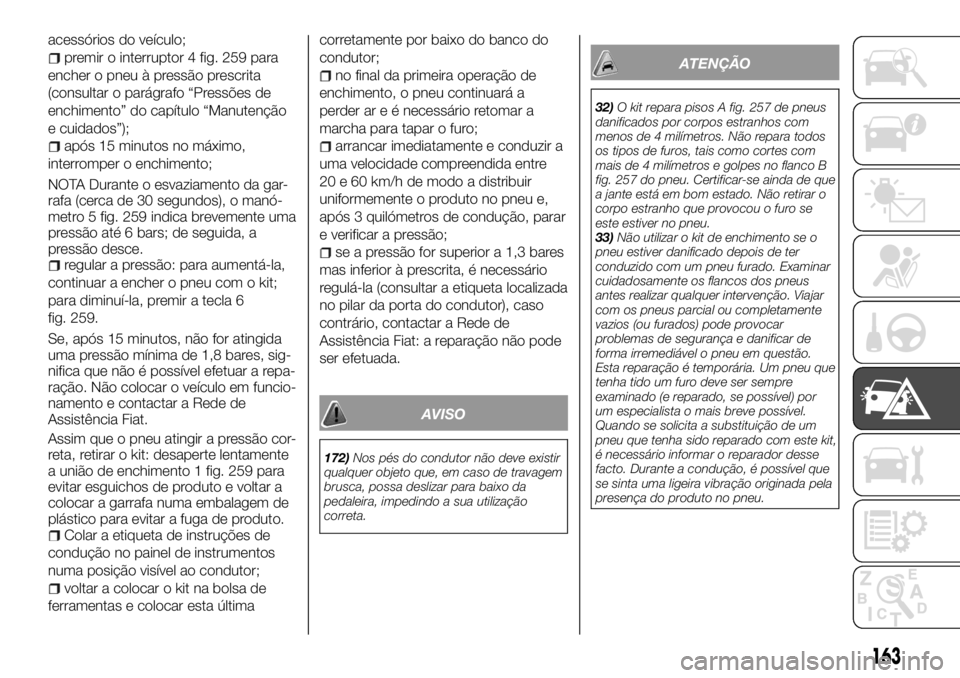 FIAT TALENTO 2017  Manual de Uso e Manutenção (in Portuguese) acessórios do veículo;
premir o interruptor 4 fig. 259 para
encher o pneu à pressão prescrita
(consultar o parágrafo “Pressões de
enchimento” do capítulo “Manutenção
e cuidados”);
ap