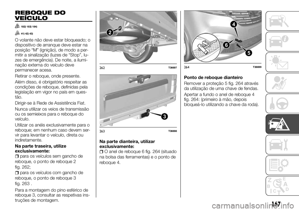 FIAT TALENTO 2017  Manual de Uso e Manutenção (in Portuguese) REBOQUE DO
VEÍCULO
182) 183) 184)
41) 42) 43)
O volante não deve estar bloqueado; o
dispositivo de arranque deve estar na
posição “M” (ignição), de modo a per-
mitir a sinalização (luzes d