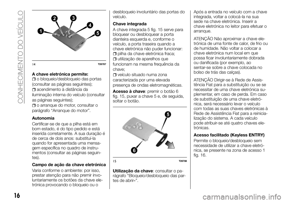 FIAT TALENTO 2017  Manual de Uso e Manutenção (in Portuguese) A chave eletrónica permite:o bloqueio/desbloqueio das portas
(consultar as páginas seguintes);
acendimento à distância da
iluminação interna do veículo (consultar
as páginas seguintes);
o arra