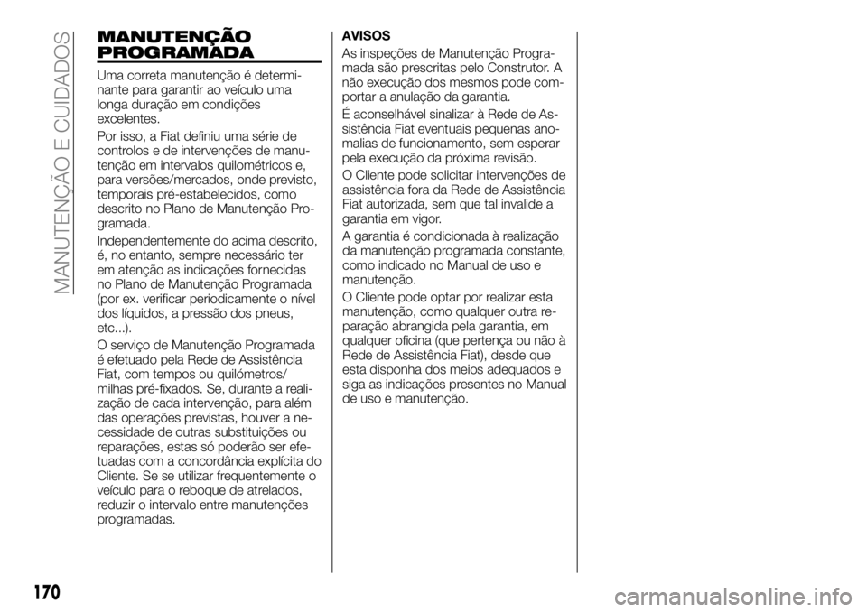 FIAT TALENTO 2017  Manual de Uso e Manutenção (in Portuguese) MANUTENÇÃO
PROGRAMADA
Uma correta manutenção é determi-
nante para garantir ao veículo uma
longa duração em condições
excelentes.
Por isso, a Fiat definiu uma série de
controlos e de interv