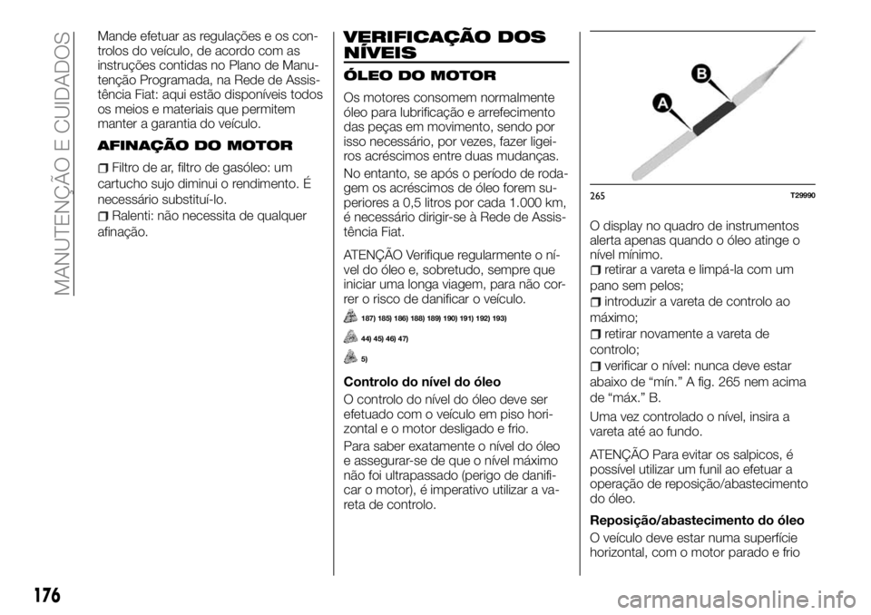 FIAT TALENTO 2017  Manual de Uso e Manutenção (in Portuguese) Mande efetuar as regulações e os con-
trolos do veículo, de acordo com as
instruções contidas no Plano de Manu-
tenção Programada, na Rede de Assis-
tência Fiat: aqui estão disponíveis todos