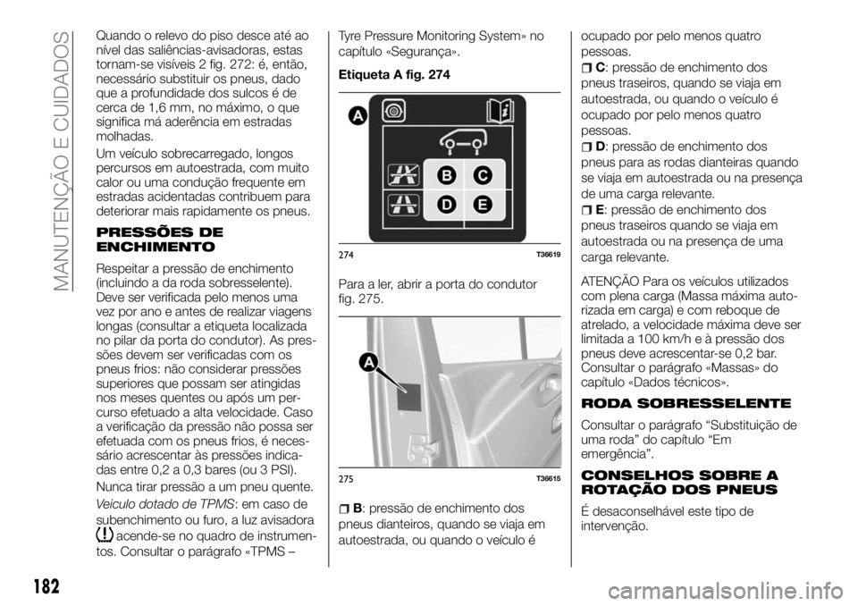 FIAT TALENTO 2017  Manual de Uso e Manutenção (in Portuguese) Quando o relevo do piso desce até ao
nível das saliências-avisadoras, estas
tornam-se visíveis 2 fig. 272: é, então,
necessário substituir os pneus, dado
que a profundidade dos sulcos é de
cer