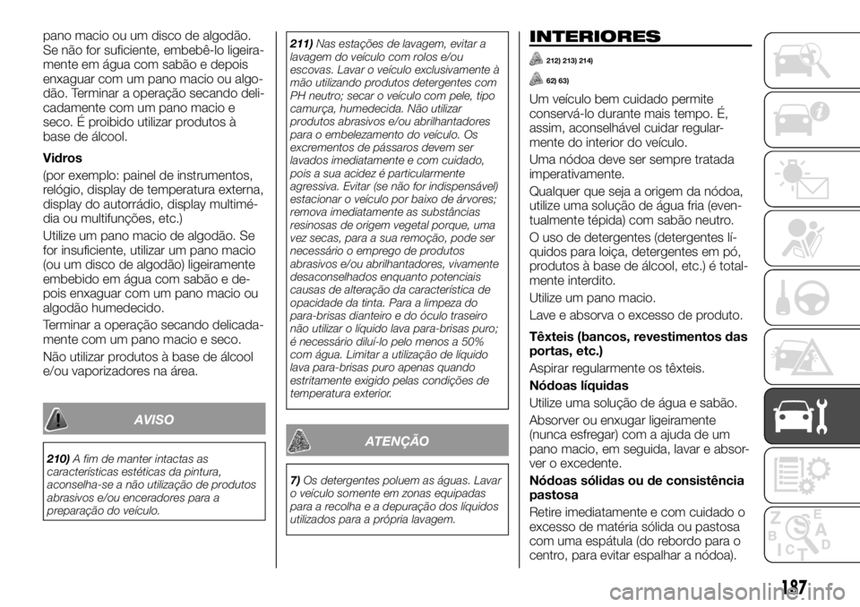 FIAT TALENTO 2017  Manual de Uso e Manutenção (in Portuguese) pano macio ou um disco de algodão.
Se não for suficiente, embebê-lo ligeira-
mente em água com sabão e depois
enxaguar com um pano macio ou algo-
dão. Terminar a operação secando deli-
cadamen