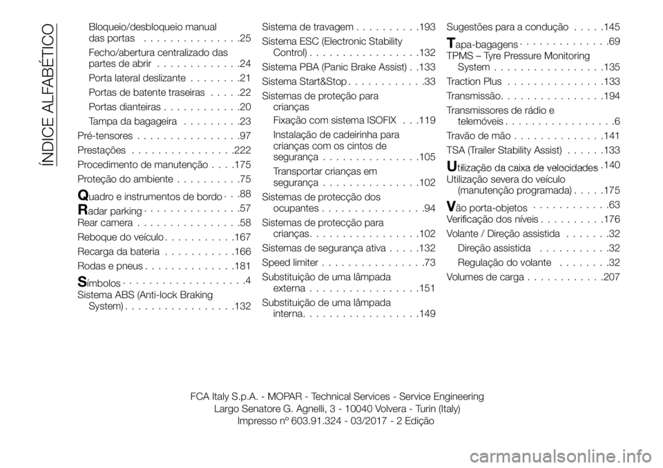FIAT TALENTO 2017 Manual de Uso e Manutenção (in Portuguese) Bloqueio/desbloqueio manual
das portas...............25
Fecho/abertura centralizado das
partes de abrir.............24
Porta lateral deslizante........21
Portas de batente traseiras.....22
Portas dian FIAT TALENTO 2017 Manual de Uso e Manutenção (in Portuguese) Bloqueio/desbloqueio manual
das portas...............25
Fecho/abertura centralizado das
partes de abrir.............24
Porta lateral deslizante........21
Portas de batente traseiras.....22
Portas dian