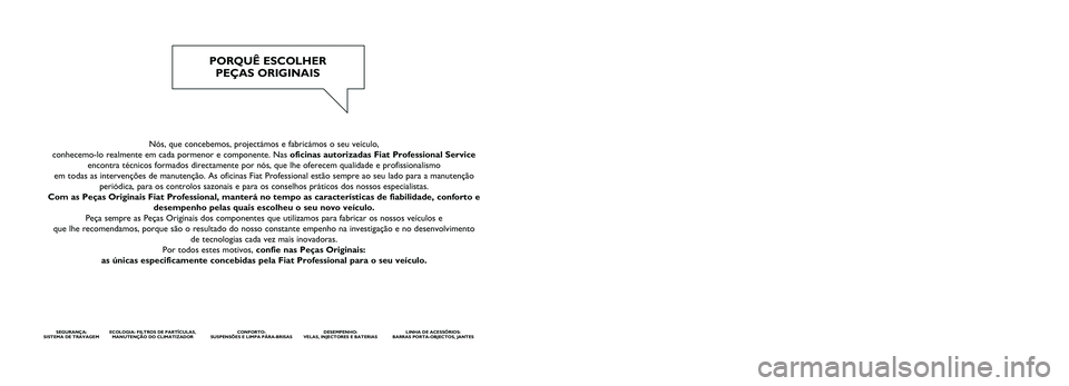 FIAT TALENTO 2017 Manual de Uso e Manutenção (in Portuguese) Nós, que concebemos, projectámos e fabricámos o seu veículo,\
conhecemo-lo realmente em cada pormenor e componente. Nas oficinas autorizadas Fiat Professional Service encontra técnicos formados FIAT TALENTO 2017 Manual de Uso e Manutenção (in Portuguese) Nós, que concebemos, projectámos e fabricámos o seu veículo,\
conhecemo-lo realmente em cada pormenor e componente. Nas oficinas autorizadas Fiat Professional Service encontra técnicos formados