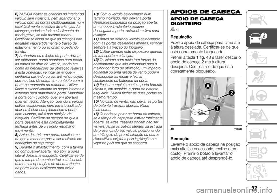 FIAT TALENTO 2017 Manual de Uso e Manutenção (in Portuguese) 6)NUNCA deixar as crianças no interior do
veículo sem vigilância, nem abandonar o
veículo com as portas desbloqueadas num
local facilmente acessível às crianças. As
crianças poderiam ferir-se FIAT TALENTO 2017 Manual de Uso e Manutenção (in Portuguese) 6)NUNCA deixar as crianças no interior do
veículo sem vigilância, nem abandonar o
veículo com as portas desbloqueadas num
local facilmente acessível às crianças. As
crianças poderiam ferir-se