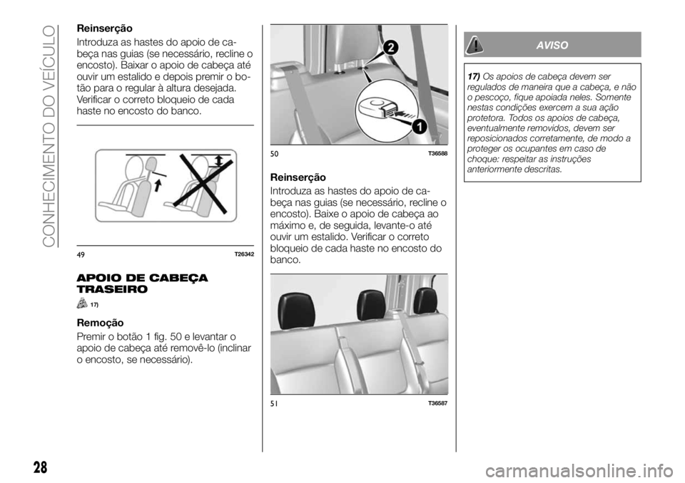 FIAT TALENTO 2017 Manual de Uso e Manutenção (in Portuguese) Reinserção
Introduza as hastes do apoio de ca-
beça nas guias (se necessário, recline o
encosto). Baixar o apoio de cabeça até
ouvir um estalido e depois premir o bo-
tão para o regular à altu FIAT TALENTO 2017 Manual de Uso e Manutenção (in Portuguese) Reinserção
Introduza as hastes do apoio de ca-
beça nas guias (se necessário, recline o
encosto). Baixar o apoio de cabeça até
ouvir um estalido e depois premir o bo-
tão para o regular à altu