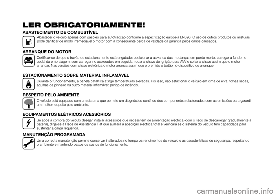 FIAT TALENTO 2017 Manual de Uso e Manutenção (in Portuguese) LER OBRIGATORIAMENTE!
ABASTECIMENTO DE COMBUSTÍVELAbastecer o veículo apenas com gasóleo para autotracção conforme a especificação europeia EN590. O uso de outros produtos ou misturas
pode dani FIAT TALENTO 2017 Manual de Uso e Manutenção (in Portuguese) LER OBRIGATORIAMENTE!
ABASTECIMENTO DE COMBUSTÍVELAbastecer o veículo apenas com gasóleo para autotracção conforme a especificação europeia EN590. O uso de outros produtos ou misturas
pode dani