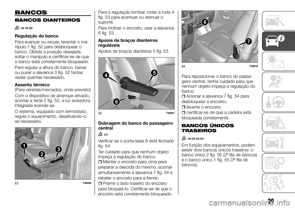FIAT TALENTO 2017  Manual de Uso e Manutenção (in Portuguese) BANCOS
BANCOS DIANTEIROS
18) 19) 20)
Regulação do banco
Para avançar ou recuar, levantar o ma-
nípulo 1 fig. 52 para desbloquear o
banco. Obtida a posição desejada,
soltar o manípulo e certific