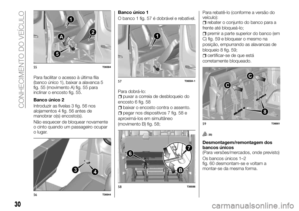 FIAT TALENTO 2017  Manual de Uso e Manutenção (in Portuguese) Para facilitar o acesso à última fila
(banco único 1), baixar a alavanca 5
fig. 55 (movimento A) fig. 55 para
inclinar o encosto fig. 55.
Banco único 2
Introduzir as fivelas 3 fig. 56 nos
alojamen