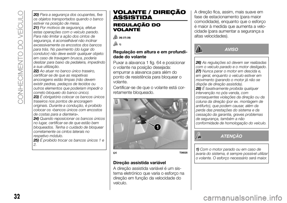 FIAT TALENTO 2017  Manual de Uso e Manutenção (in Portuguese) 20)Para a segurança dos ocupantes, fixe
os objetos transportados quando o banco
estiver na posição de mesa.
21)Por motivos de segurança, efetue
estas operações com o veículo parado.
Para não l