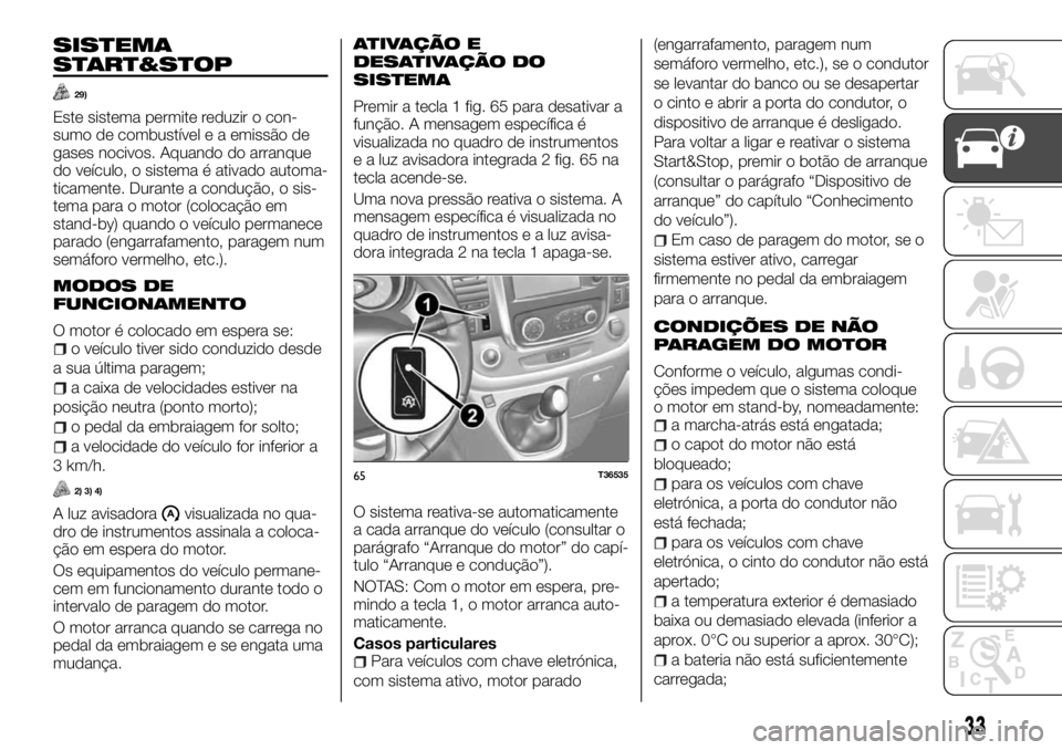 FIAT TALENTO 2017  Manual de Uso e Manutenção (in Portuguese) SISTEMA
START&STOP
29)
Este sistema permite reduzir o con-
sumo de combustível e a emissão de
gases nocivos. Aquando do arranque
do veículo, o sistema é ativado automa-
ticamente. Durante a condu