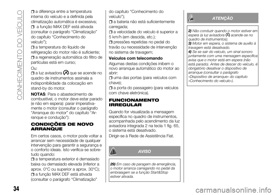 FIAT TALENTO 2017  Manual de Uso e Manutenção (in Portuguese) a diferença entre a temperatura
interna do veículo e a definida pela
climatização automática é excessiva;
a função MAX DEF está ativada
(consultar o parágrafo “Climatização”
do capítu