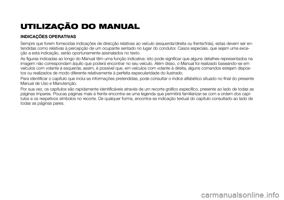 FIAT TALENTO 2017 Manual de Uso e Manutenção (in Portuguese) UTILIZAÇÃO DO MANUAL
INDICAÇÕES OPERATIVAS
Sempre que forem fornecidas indicações de direcção relativas ao veículo (esquerda/direita ou frente/trás), estas devem ser en-
tendidas como relati FIAT TALENTO 2017 Manual de Uso e Manutenção (in Portuguese) UTILIZAÇÃO DO MANUAL
INDICAÇÕES OPERATIVAS
Sempre que forem fornecidas indicações de direcção relativas ao veículo (esquerda/direita ou frente/trás), estas devem ser en-
tendidas como relati