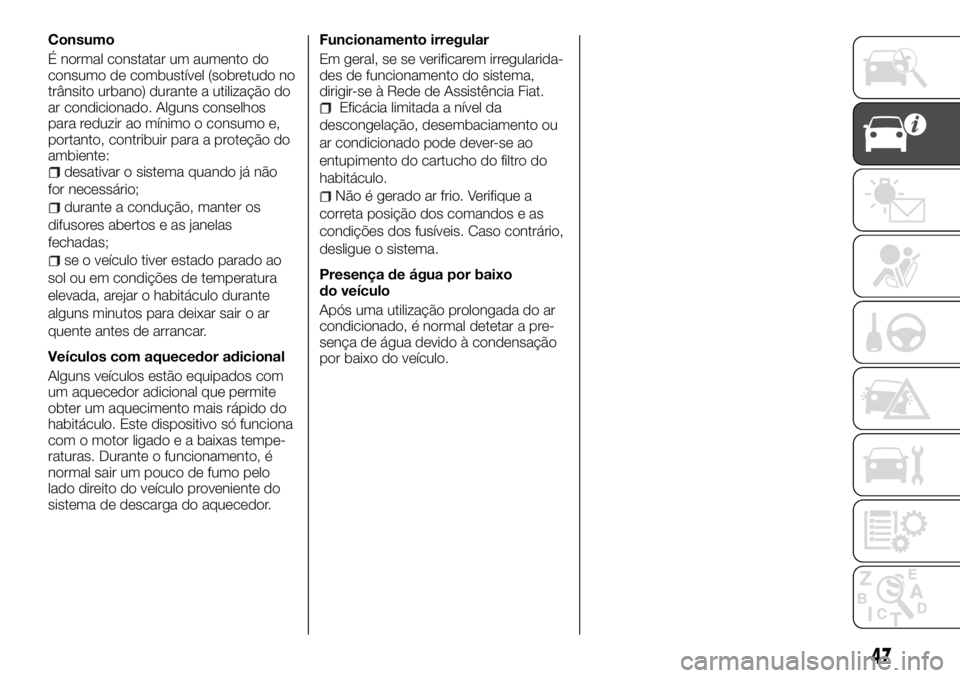 FIAT TALENTO 2017 Manual de Uso e Manutenção (in Portuguese) Consumo
É normal constatar um aumento do
consumo de combustível (sobretudo no
trânsito urbano) durante a utilização do
ar condicionado. Alguns conselhos
para reduzir ao mínimo o consumo e,
porta FIAT TALENTO 2017 Manual de Uso e Manutenção (in Portuguese) Consumo
É normal constatar um aumento do
consumo de combustível (sobretudo no
trânsito urbano) durante a utilização do
ar condicionado. Alguns conselhos
para reduzir ao mínimo o consumo e,
porta