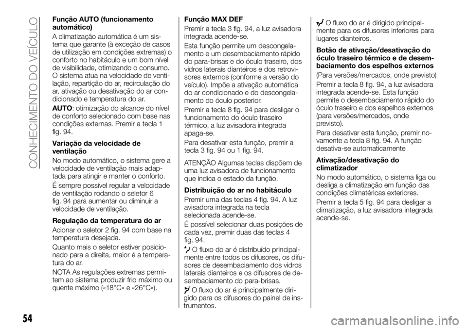 FIAT TALENTO 2017  Manual de Uso e Manutenção (in Portuguese) Função AUTO (funcionamento
automático)
A climatização automática é um sis-
tema que garante (à exceção de casos
de utilização em condições extremas) o
conforto no habitáculo e um bom n