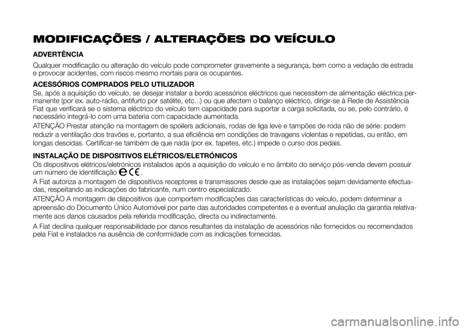 FIAT TALENTO 2017 Manual de Uso e Manutenção (in Portuguese) MODIFICAÇÕES / ALTERAÇÕES DO VEÍCULO
ADVERTÊNCIA
Qualquer modificação ou alteração do veículo pode comprometer gravemente a segurança, bem como a vedação de estrada
e provocar acidentes, FIAT TALENTO 2017 Manual de Uso e Manutenção (in Portuguese) MODIFICAÇÕES / ALTERAÇÕES DO VEÍCULO
ADVERTÊNCIA
Qualquer modificação ou alteração do veículo pode comprometer gravemente a segurança, bem como a vedação de estrada
e provocar acidentes,