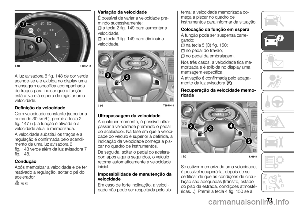 FIAT TALENTO 2017  Manual de Uso e Manutenção (in Portuguese) A luz avisadora 6 fig. 148 de cor verde
acende-se e é exibida no display uma
mensagem específica acompanhada
de traços para indicar que a função
está ativa e à espera de registar uma
velocidade
