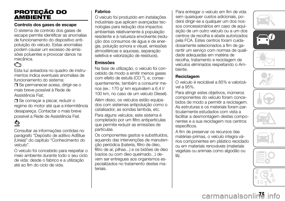 FIAT TALENTO 2017  Manual de Uso e Manutenção (in Portuguese) PROTEÇÃO DO
AMBIENTE
Controlo dos gases de escape
O sistema de controlo dos gases de
escape permite identificar as anomalias
de funcionamento do dispositivo anti-
poluição do veículo. Estas anoma