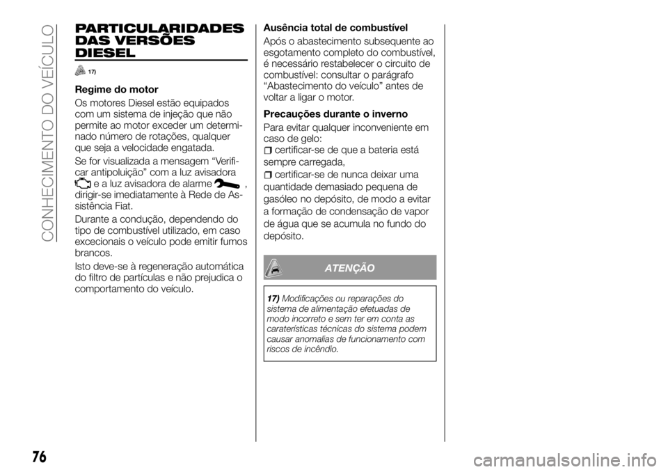 FIAT TALENTO 2017  Manual de Uso e Manutenção (in Portuguese) PARTICULARIDADES
DAS VERSÕES
DIESEL
17)
Regime do motor
Os motores Diesel estão equipados
com um sistema de injeção que não
permite ao motor exceder um determi-
nado número de rotações, qualqu