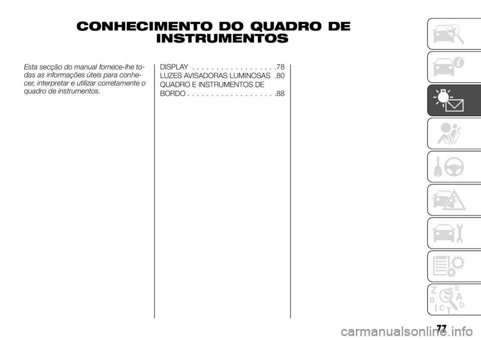 FIAT TALENTO 2017  Manual de Uso e Manutenção (in Portuguese) CONHECIMENTO DO QUADRO DE
INSTRUMENTOS
Esta secção do manual fornece-lhe to-
das as informações úteis para conhe-
cer, interpretar e utilizar corretamente o
quadro de instrumentos.DISPLAY........