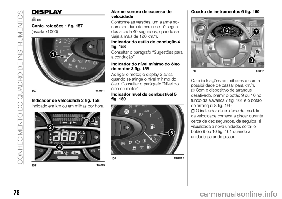 FIAT TALENTO 2017  Manual de Uso e Manutenção (in Portuguese) DISPLAY
82)
Conta-rotações 1 fig. 157
(escala x1000)
Indicador de velocidade 2 fig. 158
Indicado em km ou em milhas por hora.Alarme sonoro de excesso de
velocidade
Conforme as versões, um alarme so