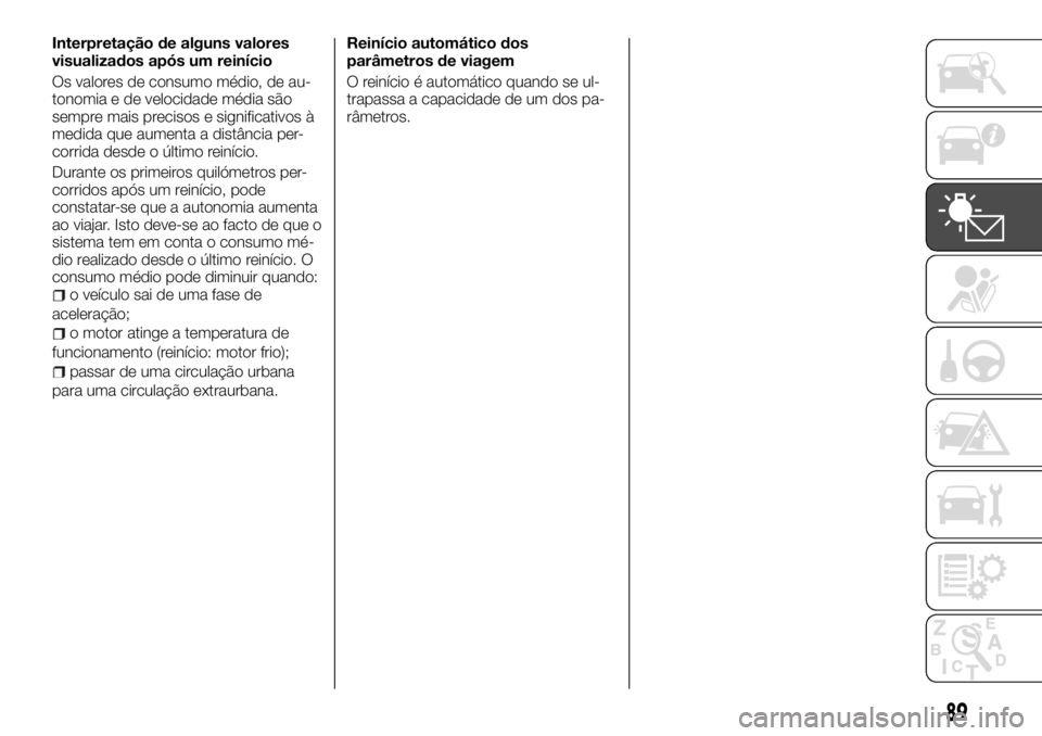 FIAT TALENTO 2017  Manual de Uso e Manutenção (in Portuguese) Interpretação de alguns valores
visualizados após um reinício
Os valores de consumo médio, de au-
tonomia e de velocidade média são
sempre mais precisos e significativos à
medida que aumenta a