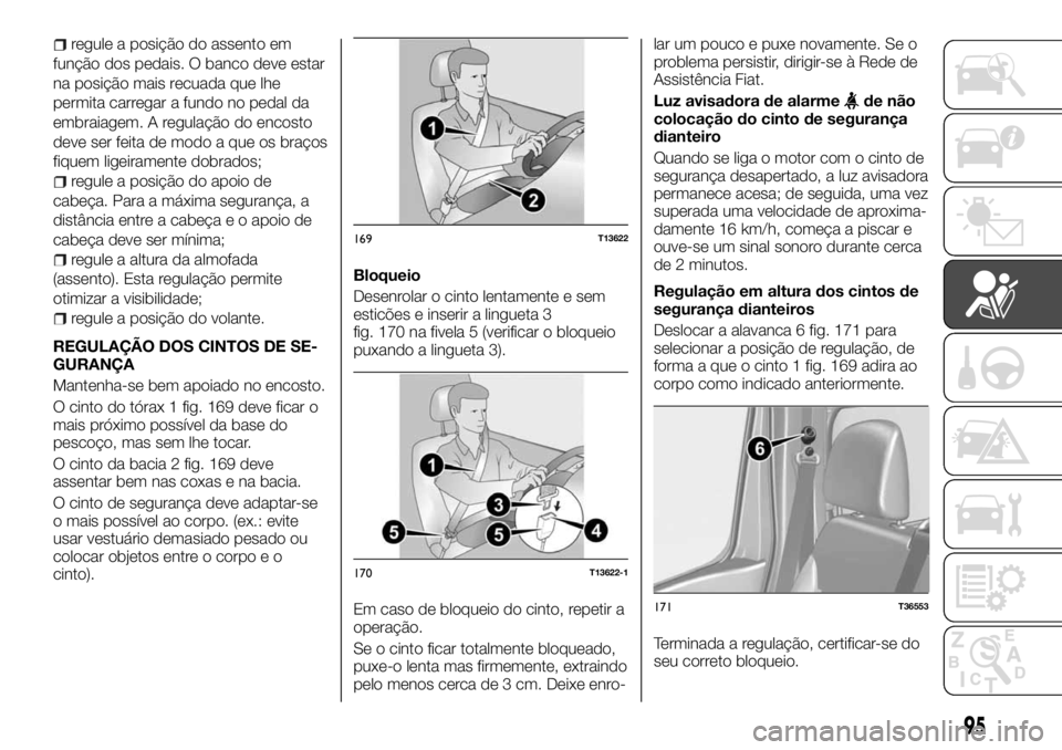 FIAT TALENTO 2017  Manual de Uso e Manutenção (in Portuguese) regule a posição do assento em
função dos pedais. O banco deve estar
na posição mais recuada que lhe
permita carregar a fundo no pedal da
embraiagem. A regulação do encosto
deve ser feita de m