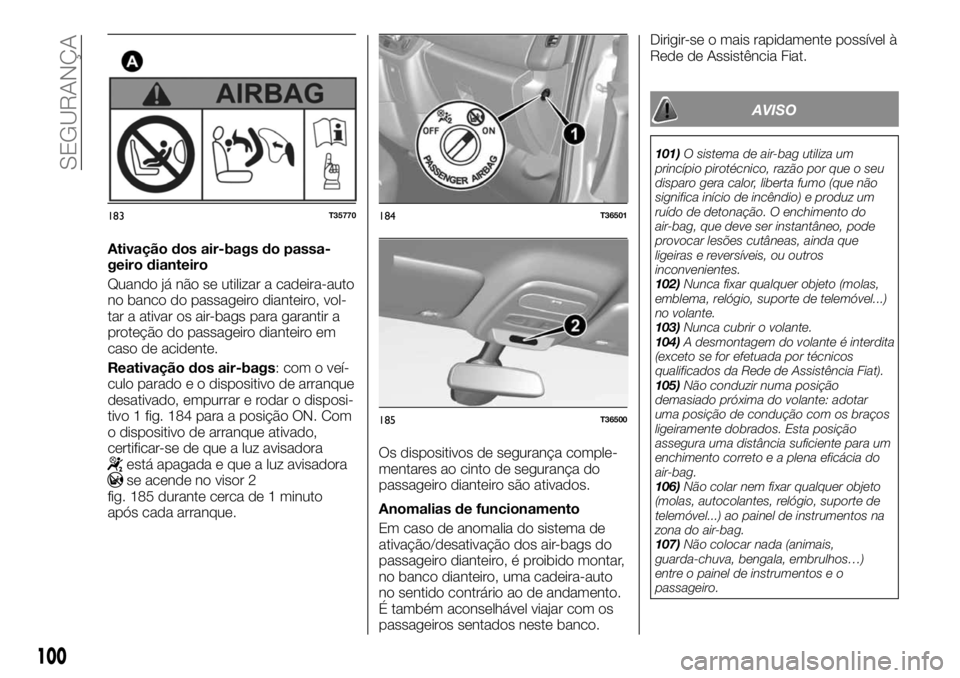 FIAT TALENTO 2018 Manual de Uso e Manutenção (in Portuguese) Ativação dos air-bags do passa-
geiro dianteiro
Quando já não se utilizar a cadeira-auto
no banco do passageiro dianteiro, vol-
tar a ativar os air-bags para garantir a
proteção do passageiro di FIAT TALENTO 2018 Manual de Uso e Manutenção (in Portuguese) Ativação dos air-bags do passa-
geiro dianteiro
Quando já não se utilizar a cadeira-auto
no banco do passageiro dianteiro, vol-
tar a ativar os air-bags para garantir a
proteção do passageiro di