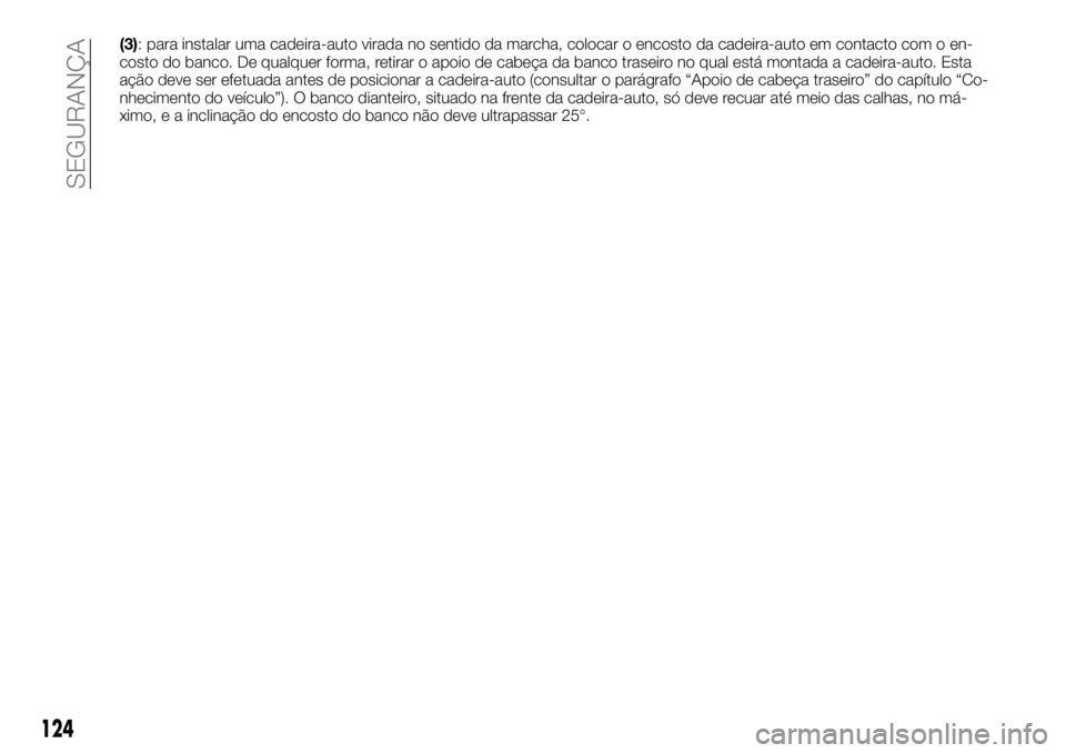FIAT TALENTO 2018 Manual de Uso e Manutenção (in Portuguese) (3): para instalar uma cadeira-auto virada no sentido da marcha, colocar o encosto da cadeira-auto em contacto com o en-
costo do banco. De qualquer forma, retirar o apoio de cabeça da banco traseiro FIAT TALENTO 2018 Manual de Uso e Manutenção (in Portuguese) (3): para instalar uma cadeira-auto virada no sentido da marcha, colocar o encosto da cadeira-auto em contacto com o en-
costo do banco. De qualquer forma, retirar o apoio de cabeça da banco traseiro