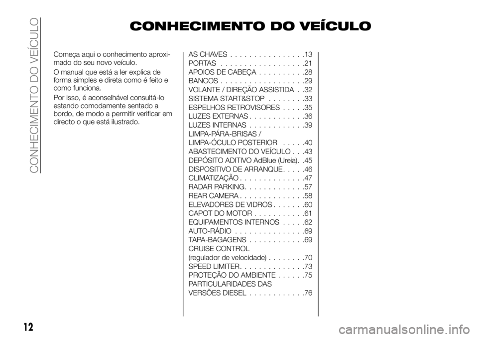 FIAT TALENTO 2018 Manual de Uso e Manutenção (in Portuguese) CONHECIMENTO DO VEÍCULO
Começa aqui o conhecimento aproxi-
mado do seu novo veículo.
O manual que está a ler explica de
forma simples e direta como é feito e
como funciona.
Por isso, é aconselh FIAT TALENTO 2018 Manual de Uso e Manutenção (in Portuguese) CONHECIMENTO DO VEÍCULO
Começa aqui o conhecimento aproxi-
mado do seu novo veículo.
O manual que está a ler explica de
forma simples e direta como é feito e
como funciona.
Por isso, é aconselh