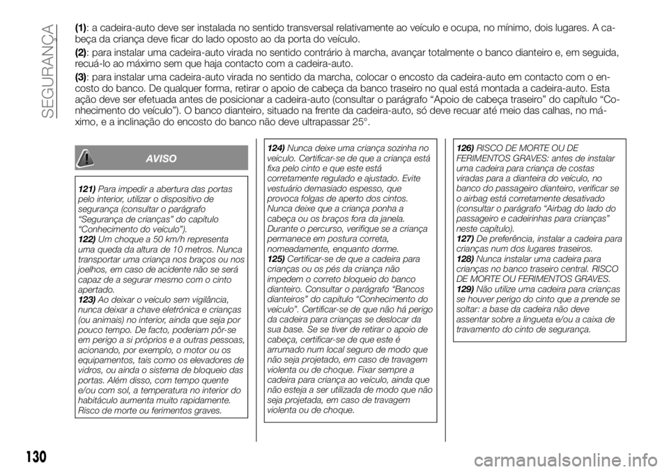 FIAT TALENTO 2018 Manual de Uso e Manutenção (in Portuguese) (1): a cadeira-auto deve ser instalada no sentido transversal relativamente ao veículo e ocupa, no mínimo, dois lugares. A ca-
beça da criança deve ficar do lado oposto ao da porta do veículo.
(2 FIAT TALENTO 2018 Manual de Uso e Manutenção (in Portuguese) (1): a cadeira-auto deve ser instalada no sentido transversal relativamente ao veículo e ocupa, no mínimo, dois lugares. A ca-
beça da criança deve ficar do lado oposto ao da porta do veículo.
(2