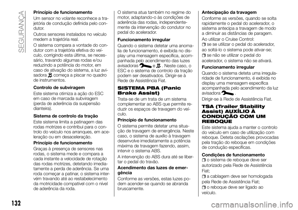 FIAT TALENTO 2018 Manual de Uso e Manutenção (in Portuguese) Princípio de funcionamento
Um sensor no volante reconhece a tra-
jetória de condução definida pelo con-
dutor.
Outros sensores instalados no veículo
medem a trajetória real.
O sistema compara a FIAT TALENTO 2018 Manual de Uso e Manutenção (in Portuguese) Princípio de funcionamento
Um sensor no volante reconhece a tra-
jetória de condução definida pelo con-
dutor.
Outros sensores instalados no veículo
medem a trajetória real.
O sistema compara a