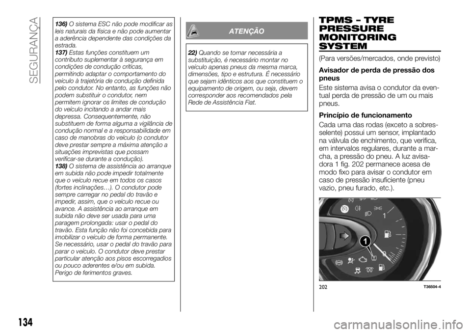 FIAT TALENTO 2018 Manual de Uso e Manutenção (in Portuguese) 136)O sistema ESC não pode modificar as
leis naturais da física e não pode aumentar
a aderência dependente das condições da
estrada.
137)Estas funções constituem um
contributo suplementar à s FIAT TALENTO 2018 Manual de Uso e Manutenção (in Portuguese) 136)O sistema ESC não pode modificar as
leis naturais da física e não pode aumentar
a aderência dependente das condições da
estrada.
137)Estas funções constituem um
contributo suplementar à s
