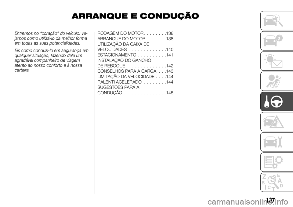 FIAT TALENTO 2018 Manual de Uso e Manutenção (in Portuguese) ARRANQUE E CONDUÇÃO
Entremos no “coração” do veículo: ve-
jamos como utilizá-lo da melhor forma
em todas as suas potencialidades.
Eis como conduzi-lo em segurança em
qualquer situação, fa FIAT TALENTO 2018 Manual de Uso e Manutenção (in Portuguese) ARRANQUE E CONDUÇÃO
Entremos no “coração” do veículo: ve-
jamos como utilizá-lo da melhor forma
em todas as suas potencialidades.
Eis como conduzi-lo em segurança em
qualquer situação, fa