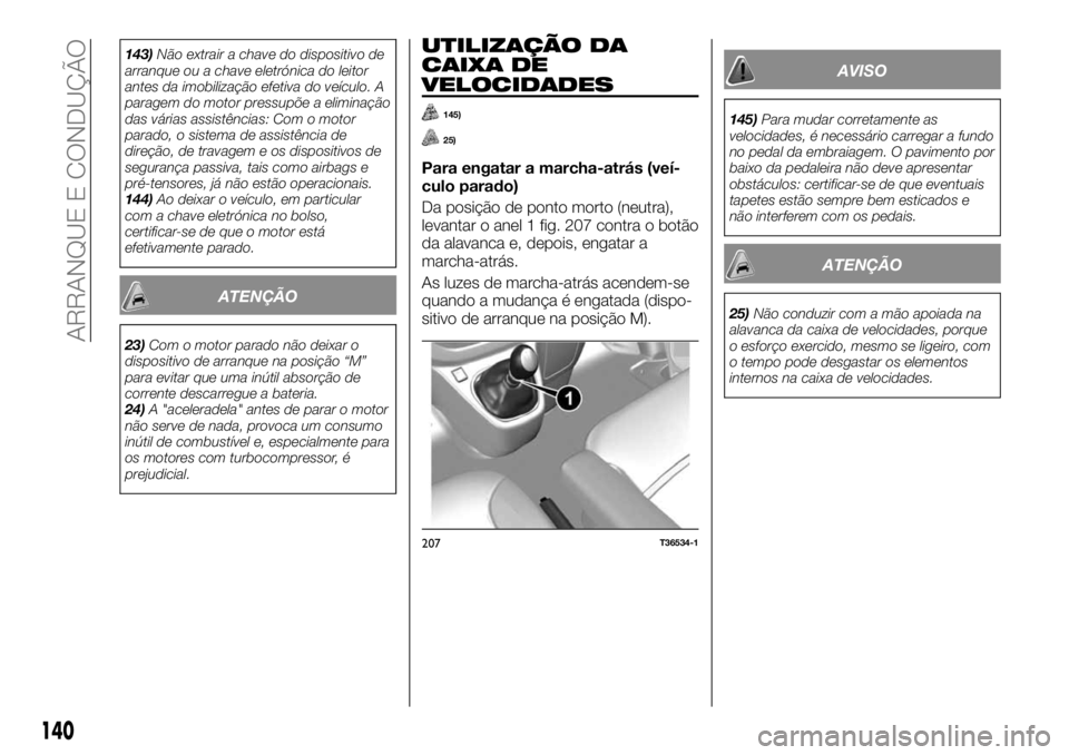 FIAT TALENTO 2018 Manual de Uso e Manutenção (in Portuguese) 143)Não extrair a chave do dispositivo de
arranque ou a chave eletrónica do leitor
antes da imobilização efetiva do veículo. A
paragem do motor pressupõe a eliminação
das várias assistências FIAT TALENTO 2018 Manual de Uso e Manutenção (in Portuguese) 143)Não extrair a chave do dispositivo de
arranque ou a chave eletrónica do leitor
antes da imobilização efetiva do veículo. A
paragem do motor pressupõe a eliminação
das várias assistências