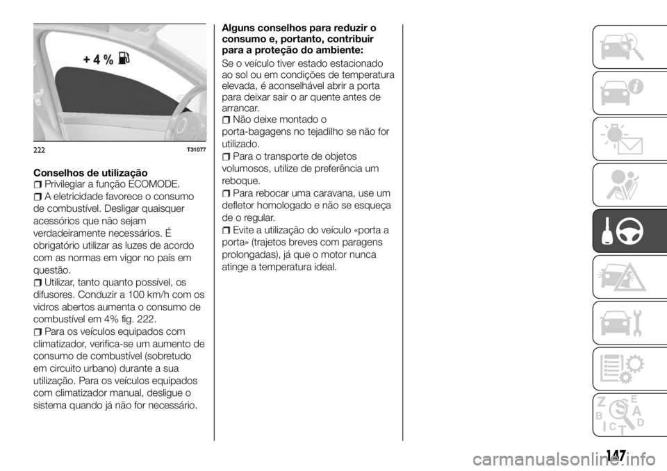 FIAT TALENTO 2018 Manual de Uso e Manutenção (in Portuguese) Conselhos de utilizaçãoPrivilegiar a função ECOMODE.
A eletricidade favorece o consumo
de combustível. Desligar quaisquer
acessórios que não sejam
verdadeiramente necessários. É
obrigatório FIAT TALENTO 2018 Manual de Uso e Manutenção (in Portuguese) Conselhos de utilizaçãoPrivilegiar a função ECOMODE.
A eletricidade favorece o consumo
de combustível. Desligar quaisquer
acessórios que não sejam
verdadeiramente necessários. É
obrigatório