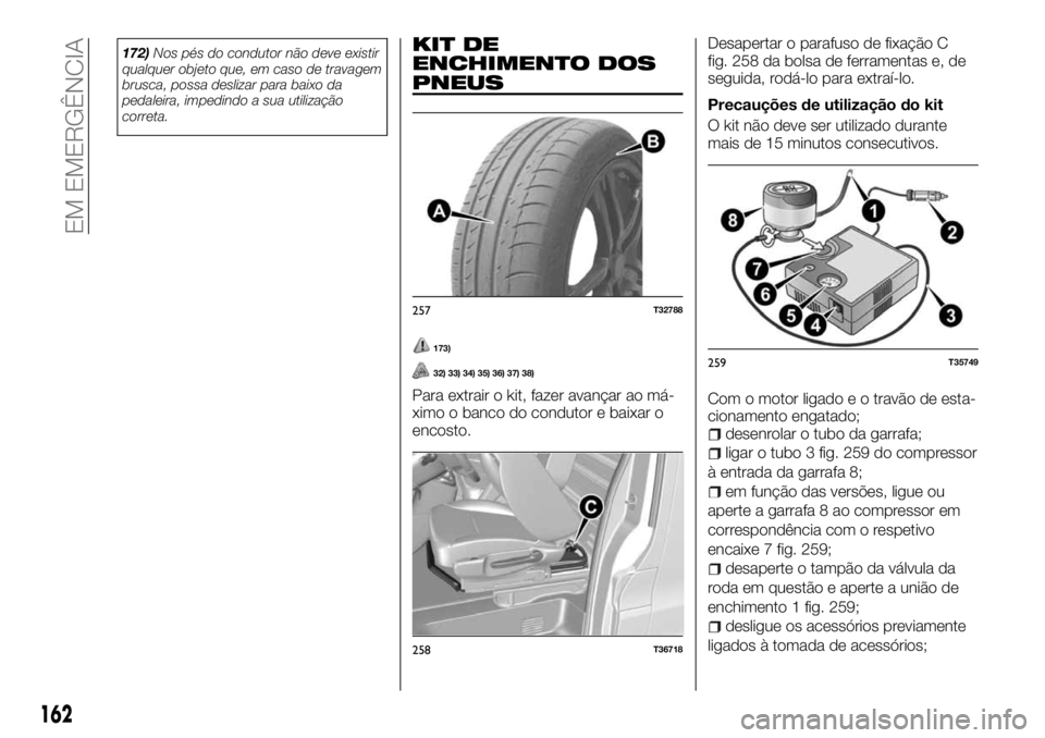 FIAT TALENTO 2018 Manual de Uso e Manutenção (in Portuguese) 172)Nos pés do condutor não deve existir
qualquer objeto que, em caso de travagem
brusca, possa deslizar para baixo da
pedaleira, impedindo a sua utilização
correta.KIT DE
ENCHIMENTO DOS
PNEUS
173 FIAT TALENTO 2018 Manual de Uso e Manutenção (in Portuguese) 172)Nos pés do condutor não deve existir
qualquer objeto que, em caso de travagem
brusca, possa deslizar para baixo da
pedaleira, impedindo a sua utilização
correta.KIT DE
ENCHIMENTO DOS
PNEUS
173